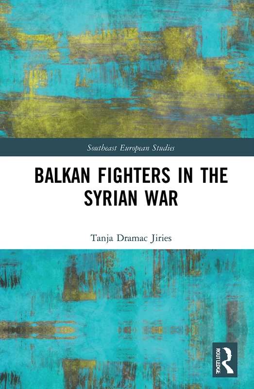 Balkan Fighters in the Syrian War (Southeast European Studies)