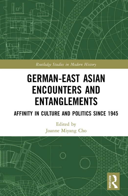 German-East Asian Encounters and Entanglements: Affinity in Culture and Politics Since 1945: 75 (Routledge Studies in Modern History)