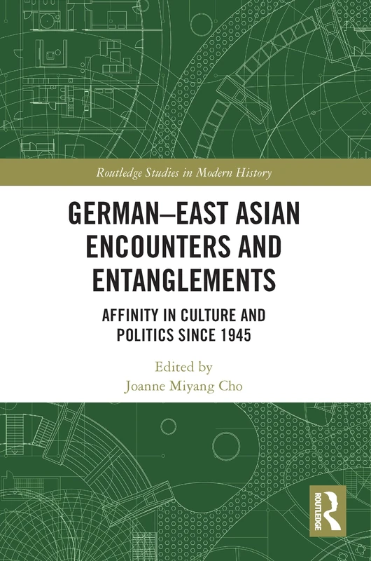 German-East Asian Encounters and Entanglements: Affinity in Culture and Politics Since 1945 (Routledge Studies in Modern History)
