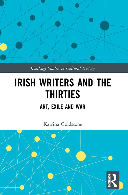Irish Writers and the Thirties: Art, Exile and War (Routledge Studies in Cultural History)