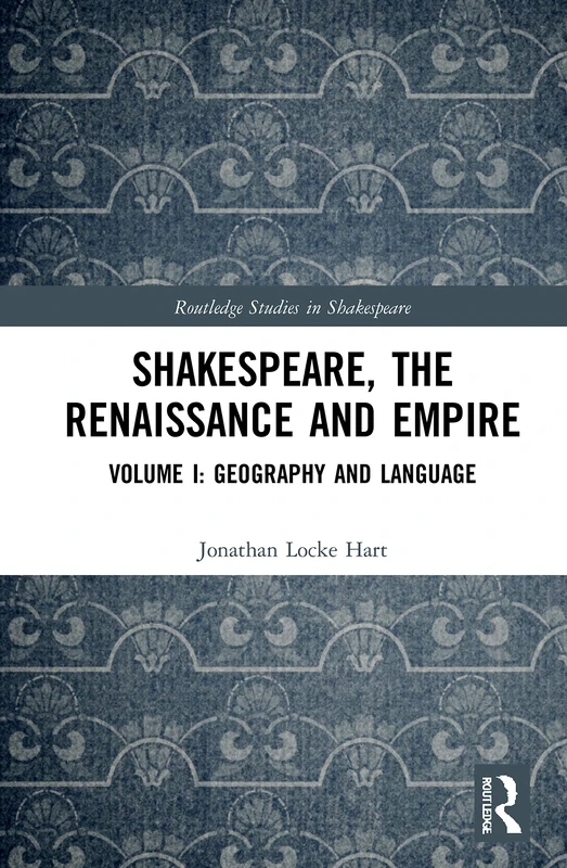 Shakespeare, the Renaissance and Empire: Volume I: Geography and Language: 1 (Routledge Studies in Shakespeare)