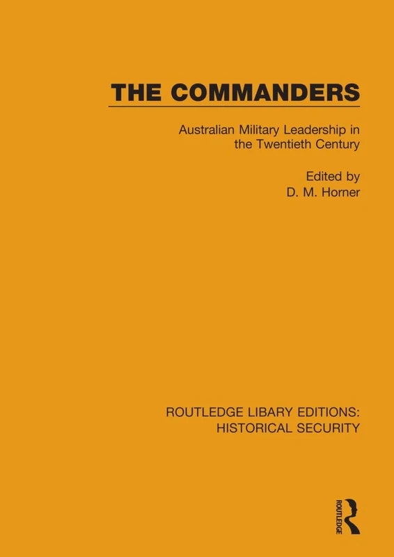 The Commanders: Australian Military Leadership in the Twentieth Century: 6 (Routledge Library Editions: Historical Security)
