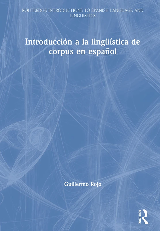 Introducción a la lingüística de corpus en español (Routledge Introductions to Spanish Language and Linguistics)