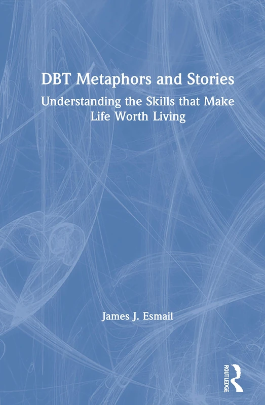 DBT Metaphors and Stories: Understanding the Skills that Make Life Worth Living