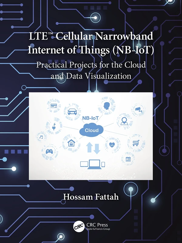 LTE Cellular Narrowband Internet of Things (NB-IoT): Practical Projects for the Cloud and Data Visualization