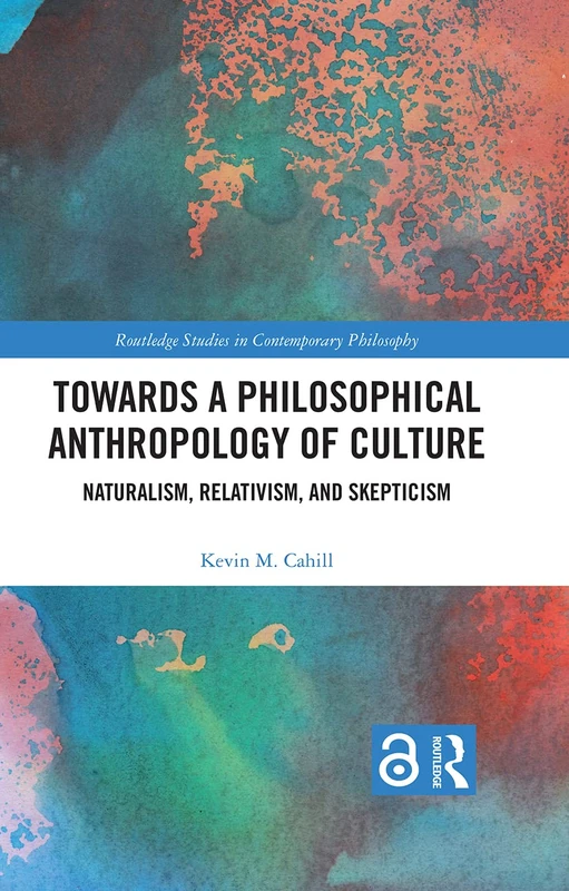 Towards a Philosophical Anthropology of Culture: Naturalism, Relativism, and Skepticism (Routledge Studies in Contemporary Philosophy)