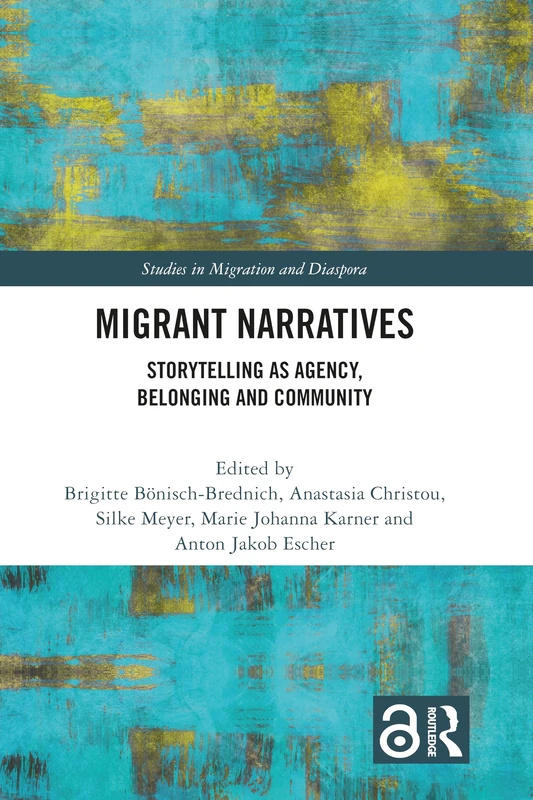 Migrant Narratives: Storytelling as Agency, Belonging and Community (Studies in Migration and Diaspora)