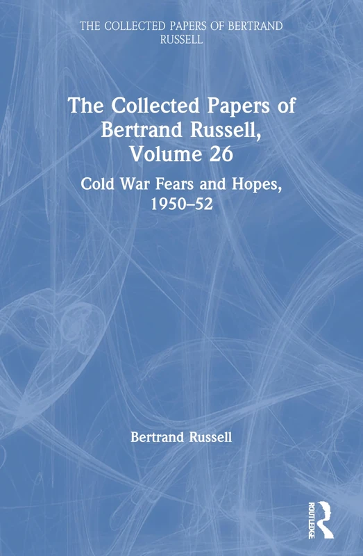 The Collected Papers of Bertrand Russell, Volume 26: Cold War Fears and Hopes, 1950–52