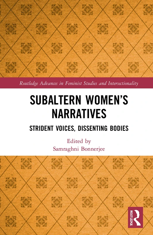 Subaltern Women’s Narratives: Strident Voices, Dissenting Bodies (Routledge Advances in Feminist Studies and Intersectionality)
