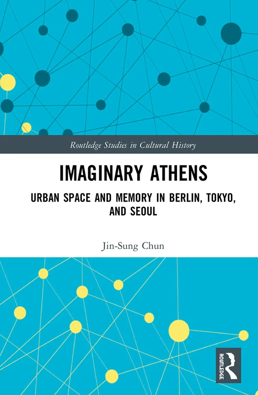 Imaginary Athens: Urban Space and Memory in Berlin, Tokyo, Seoul