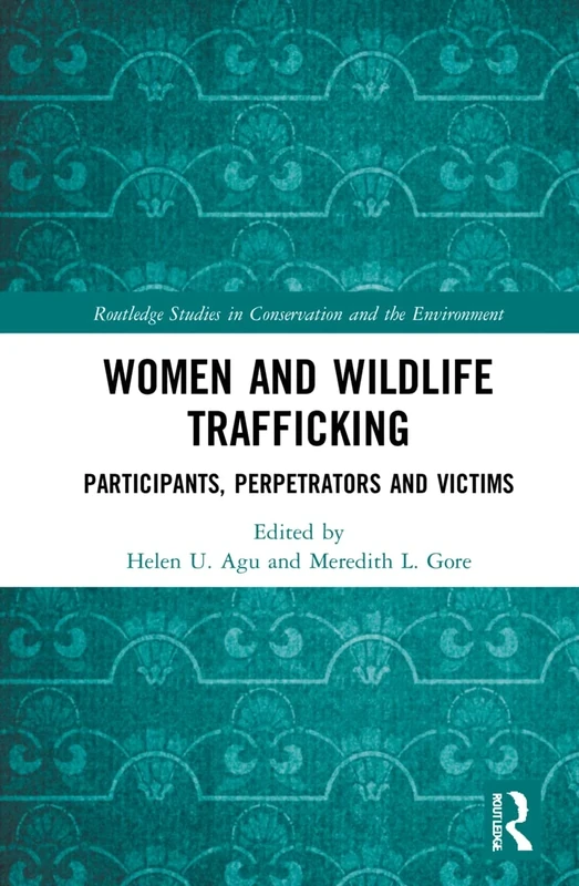 Women and Wildlife Trafficking: Participants, Perpetrators and Victims (Routledge Studies in Conservation and the Environment)