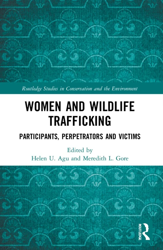 Women and Wildlife Trafficking: Participants, Perpetrators and Victims (Routledge Studies in Conservation and the Environment)