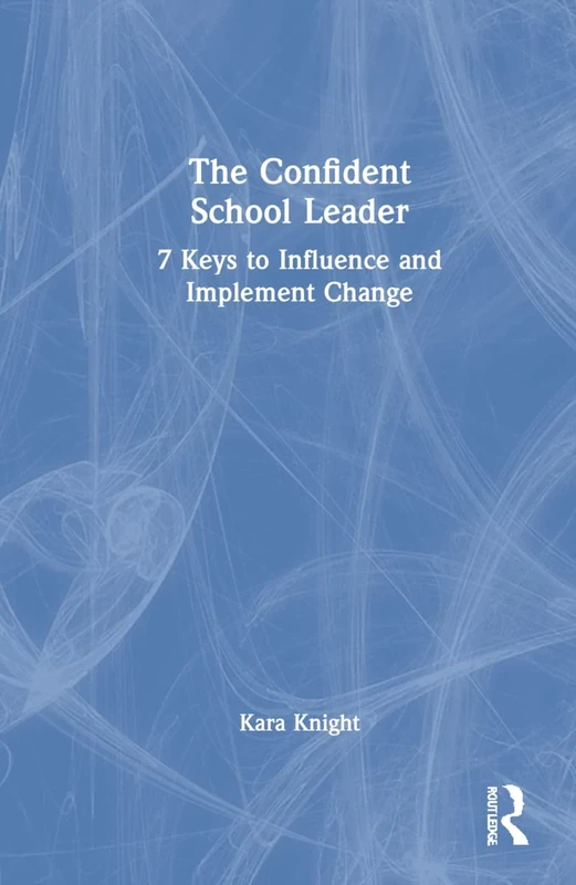 The Confident School Leader: 7 Keys to Influence and Implement Change