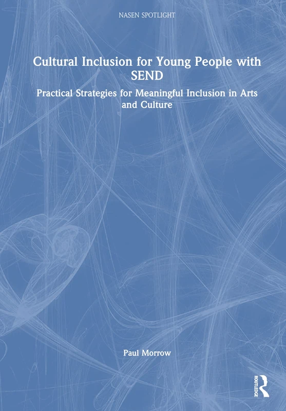 Cultural Inclusion for Young People with SEND: Practical Strategies for Meaningful Inclusion in Arts and Culture (nasen spotlight)