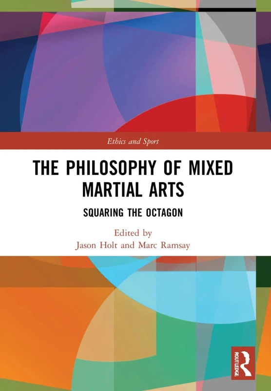 The Philosophy of Mixed Martial Arts: Squaring the Octagon (Ethics and Sport)