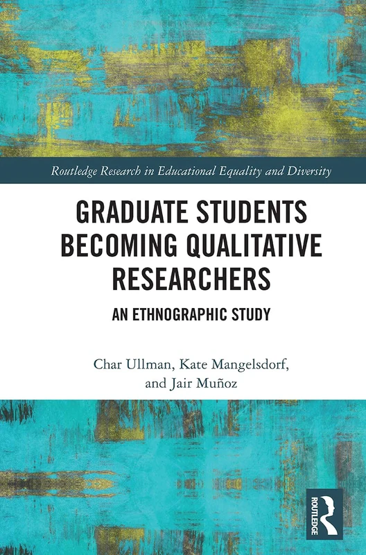 Graduate Students Becoming Qualitative Researchers: An Ethnographic Study (Routledge Research in Educational Equality and Diversity)