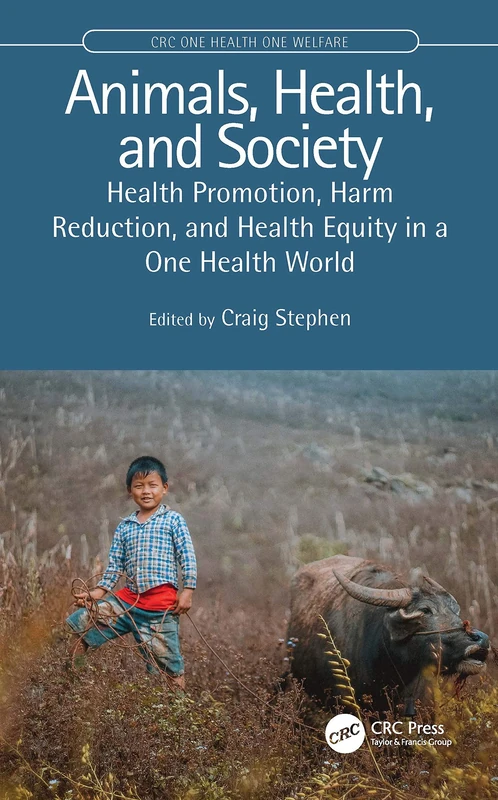 Animals, Health, and Society: Health Promotion, Harm Reduction, and Health Equity in a One Health World (CRC One Health One Welfare)