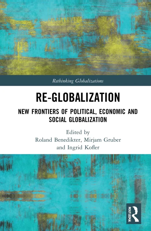 Re-Globalization: New Frontiers of Political, Economic, and Social Globalization: 1 (Rethinking Globalizations)