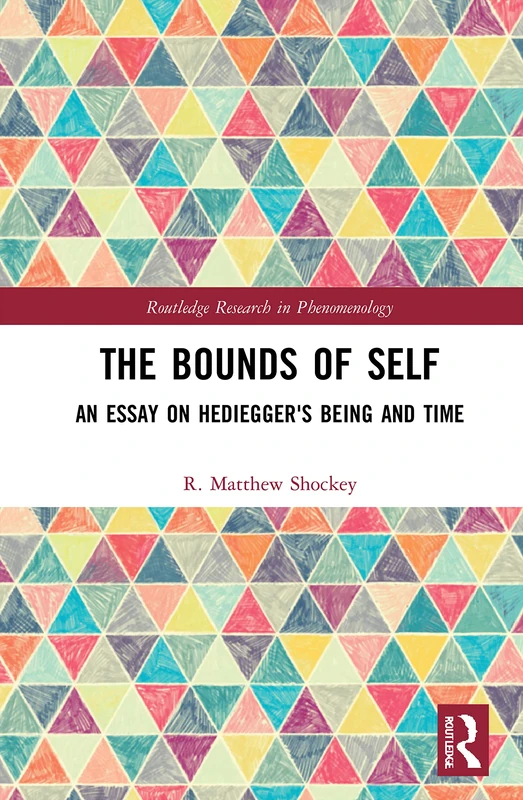 The Bounds of Self: An Essay on Heidegger's Being and Time (Routledge Research in Phenomenology)