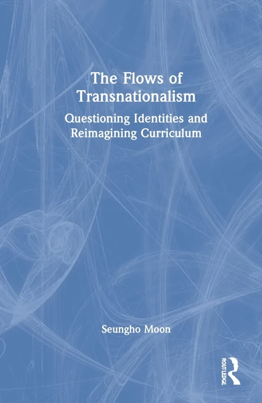 The Flows of Transnationalism: Questioning Identities and Reimagining Curriculum