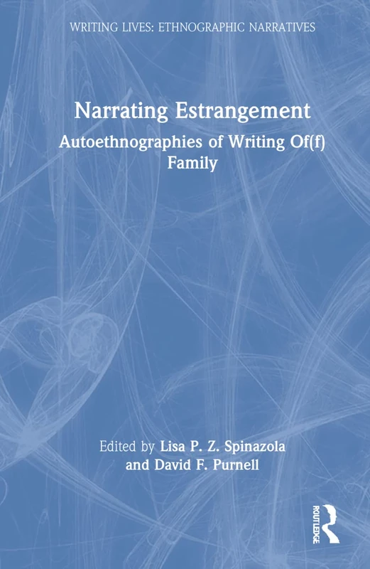 Narrating Estrangement: Autoethnographies of Writing Of(f) Family (Writing Lives: Ethnographic Narratives)