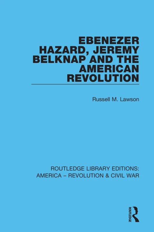 Ebenezer Hazard, Jeremy Belknap and the American Revolution: 7 (Routledge Library Editions: America - Revolution & Civil War)