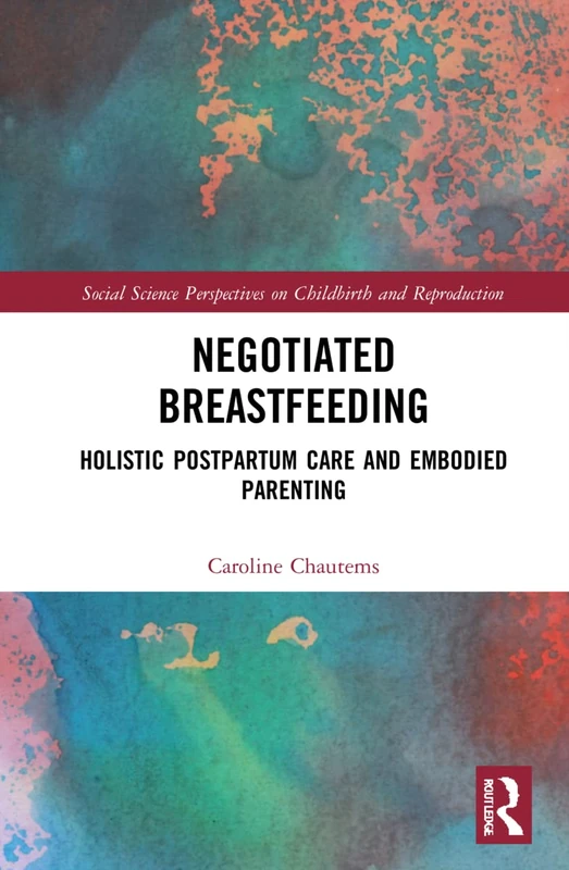 Negotiated Breastfeeding: Holistic Postpartum Care and Embodied Parenting (Social Science Perspectives on Childbirth and Reproduction)