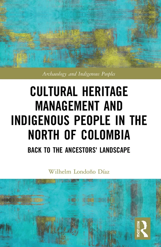 Cultural Heritage Management and Indigenous People in the North of Colombia: Back to the Ancestors' Landscape (Archaeology and Indigenous Peoples)