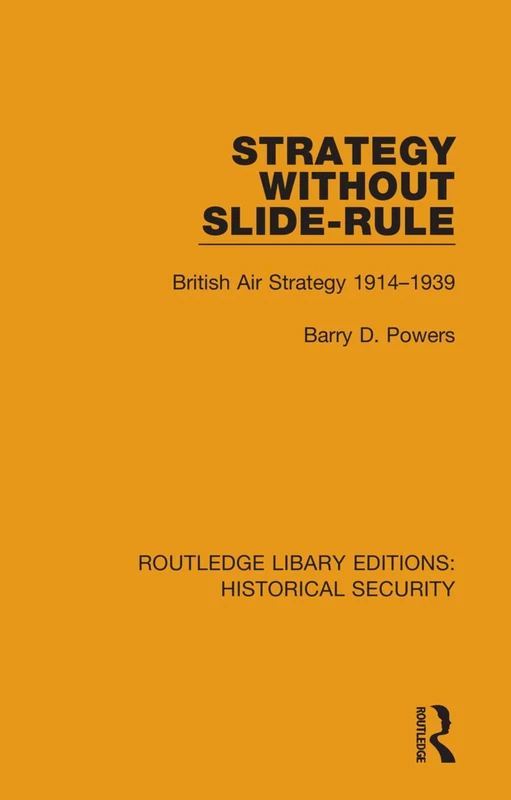Strategy Without Slide-Rule: British Air Strategy 1914–1939: 9 (Routledge Library Editions: Historical Security)