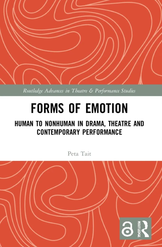 Forms of Emotion: Human to Nonhuman in Drama, Theatre and Contemporary Performance (Routledge Advances in Theatre & Performance Studies)