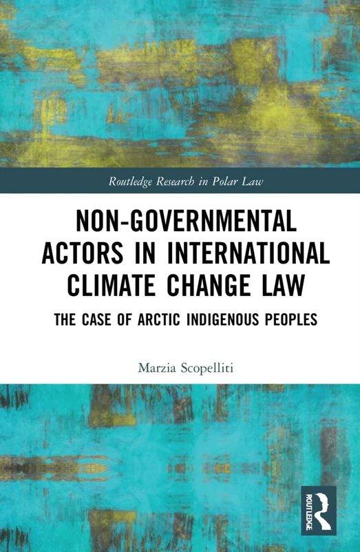Non-Governmental Actors in International Climate Change Law: The Case of Arctic Indigenous Peoples (Routledge Research in Polar Law)