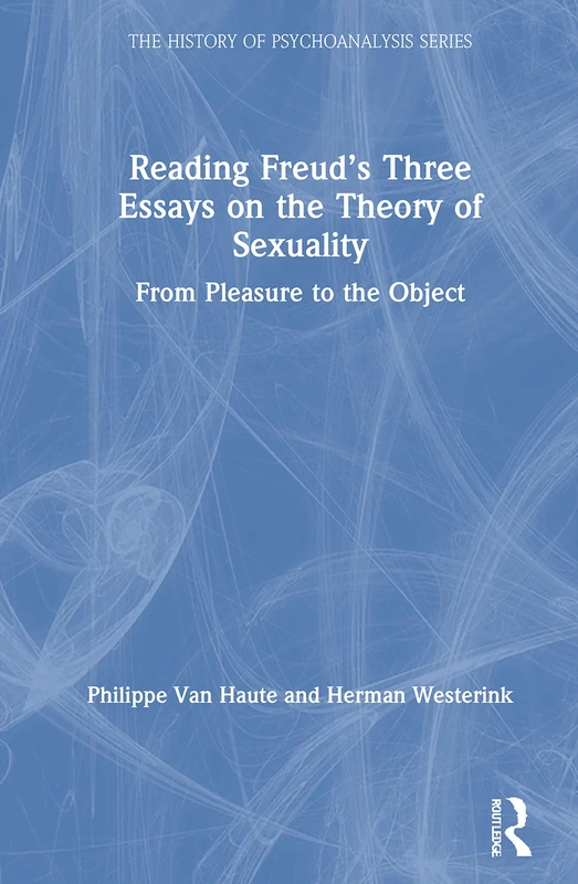 Reading Freud’s Three Essays on the Theory of Sexuality: From Pleasure to the Object (The History of Psychoanalysis Series)