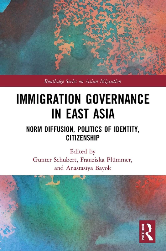 Immigration Governance in East Asia: Norm Diffusion, Politics of Identity, Citizenship (Routledge Series on Asian Migration)