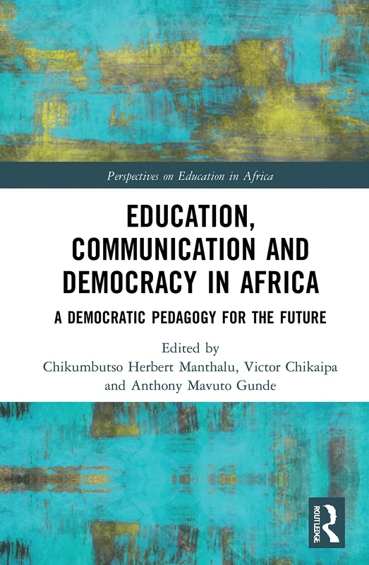 Education, Communication and Democracy in Africa: A Democratic Pedagogy for the Future (Perspectives on Education in Africa)