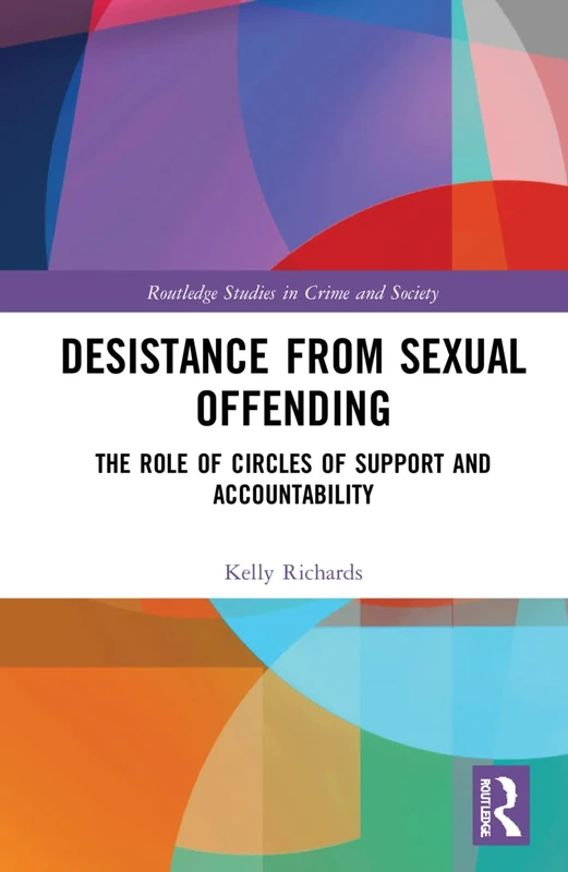 Desistance from Sexual Offending: The Role of Circles of Support and Accountability (Routledge Studies in Crime and Society)