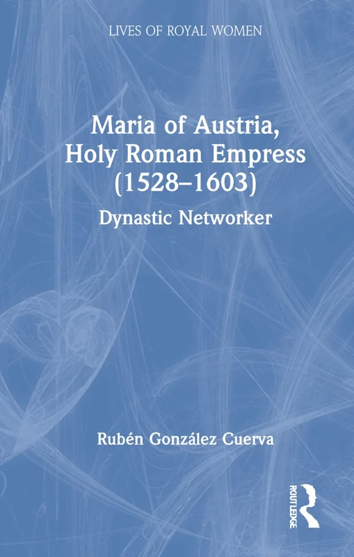 Routledge - Maria of Austria, Holy Roman Empress Biography