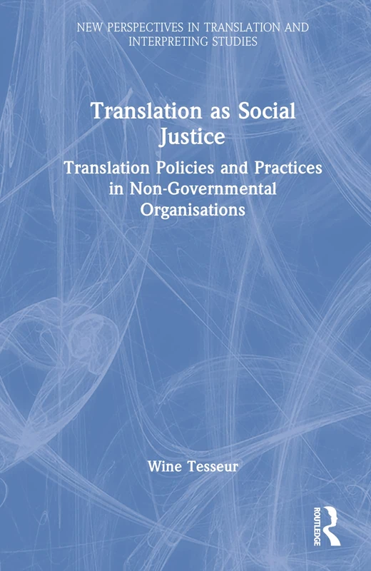 Translation as Social Justice: Translation Policies and Practices in Non-Governmental Organisations (New Perspectives in Translation and Interpreting Studies)