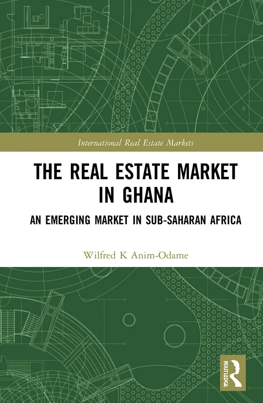 The Real Estate Market in Ghana: An Emerging Market in Sub-Saharan Africa (Routledge International Real Estate Markets Series)