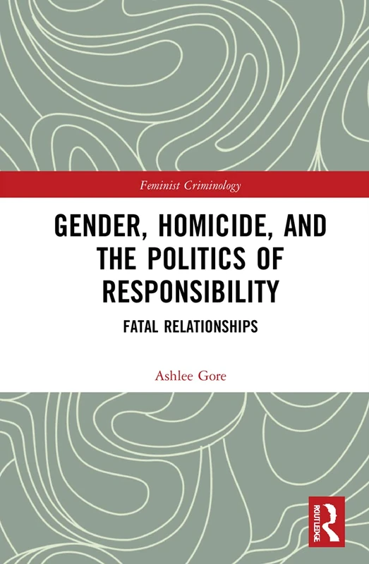 Routledge Gender, Homicide, and the Politics of Responsibility