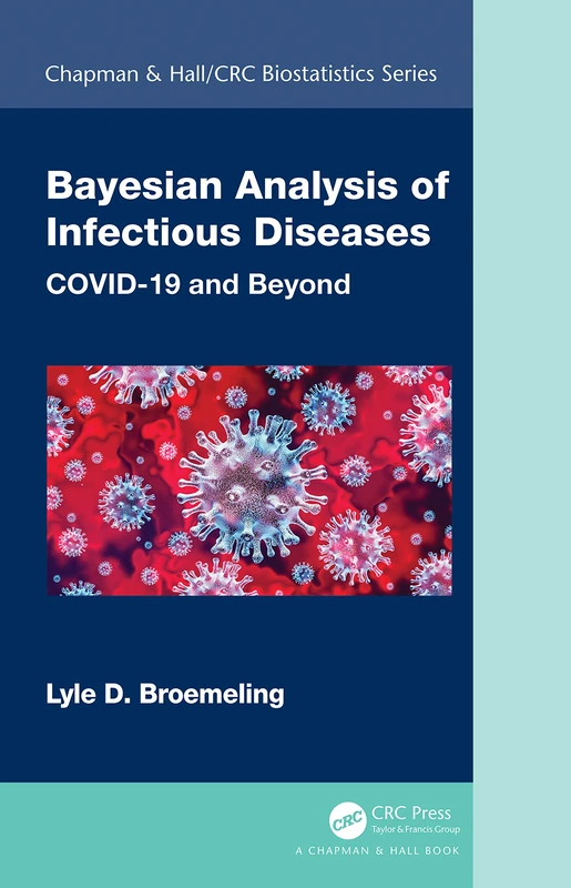 Bayesian Analysis of Infectious Diseases: COVID-19 and Beyond (Chapman & Hall/CRC Biostatistics Series)