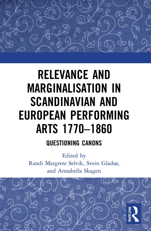 Relevance and Marginalisation in Scandinavian and European Performing Arts 1770–1860: Questioning Canons