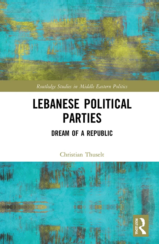 Lebanese Political Parties: Dream of a Republic (Routledge Studies in Middle Eastern Politics)