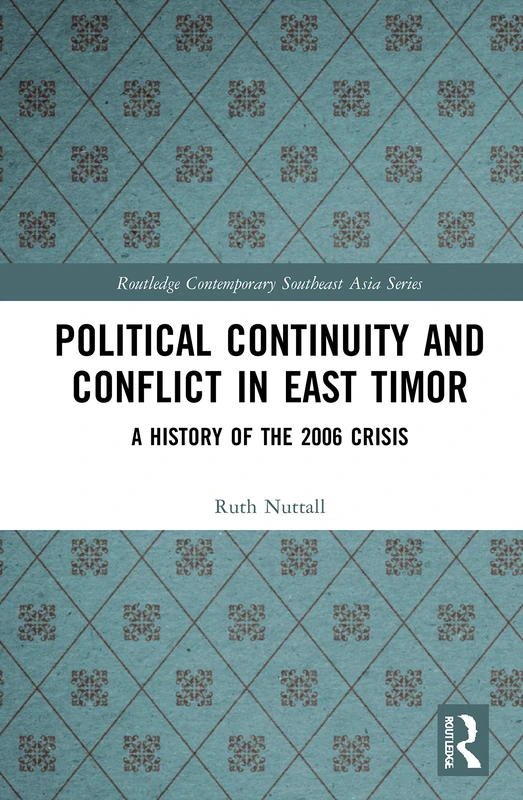 Political Continuity and Conflict in East Timor: A History of the 2006 Crisis (Routledge Contemporary Southeast Asia Series)
