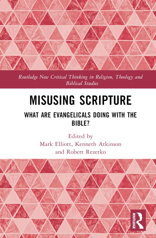 Misusing Scripture: What are Evangelicals Doing with the Bible? (Routledge New Critical Thinking in Religion, Theology and Biblical Studies)