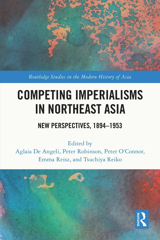 Competing Imperialisms in Northeast Asia: New Perspectives, 1894-1953 (Routledge Studies in the Modern History of Asia)