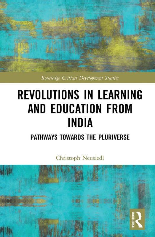 Revolutions in Learning and Education from India: Pathways towards the Pluriverse (Routledge Critical Development Studies)