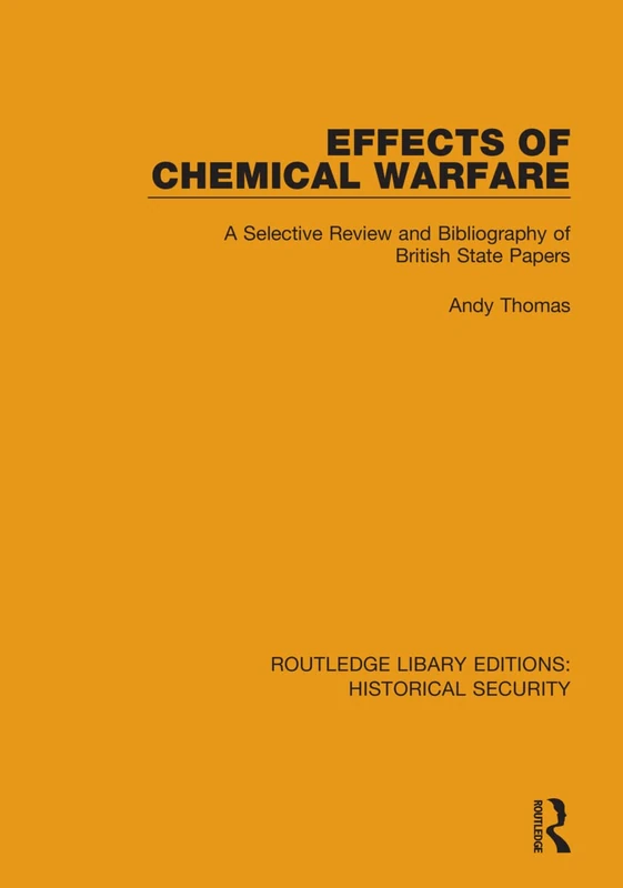 Effects of Chemical Warfare: A Selective Review and Bibliography of British State Papers: 12 (Routledge Library Editions: Historical Security)