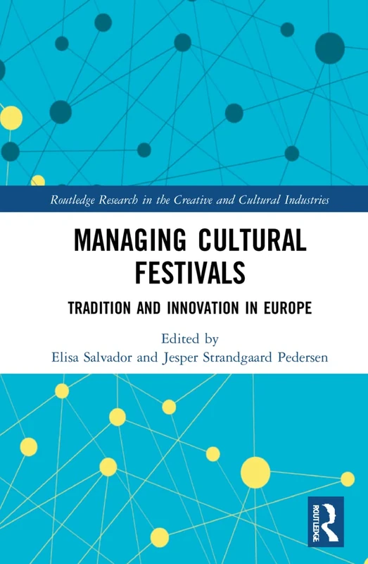 Managing Cultural Festivals: Tradition and Innovation in Europe (Routledge Research in the Creative and Cultural Industries)