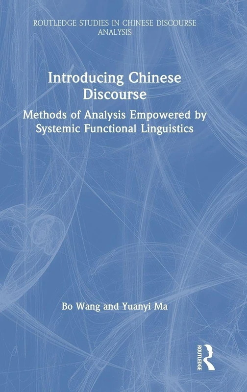 Introducing Chinese Discourse: Methods of Analysis Empowered by Systemic Functional Linguistics (Routledge Studies in Chinese Discourse Analysis)