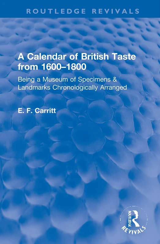 A Calendar of British Taste from 1600–1800: Being a Museum of Specimens & Landmarks Chronologically Arranged (Routledge Revivals)